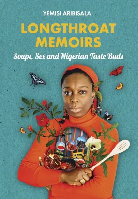 Longthroat Memoirs: Soups, Sex and Nigerian Taste Buds (Yemisi Aribisala)
